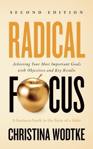 Cover image for Radical Focus: Achieving Your Most Important Goals with Objectives and Key Results