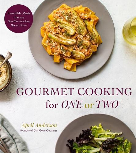 Cover image for Gourmet Cooking For One (Or Two): Incredible Scaled-Down Comfort Food Recipes for You