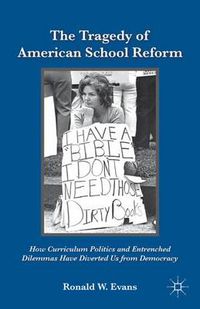 Cover image for The Tragedy of American School Reform: How Curriculum Politics and Entrenched Dilemmas Have Diverted Us from Democracy