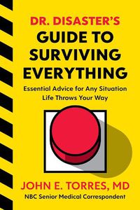 Cover image for Dr. Disaster's Guide To Surviving Everything: Essential Advice for Any Situation Life Throws Your Way