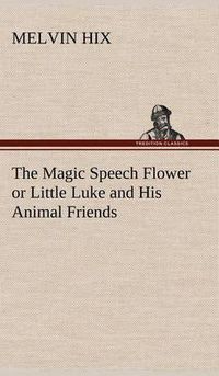 Cover image for The Magic Speech Flower or Little Luke and His Animal Friends