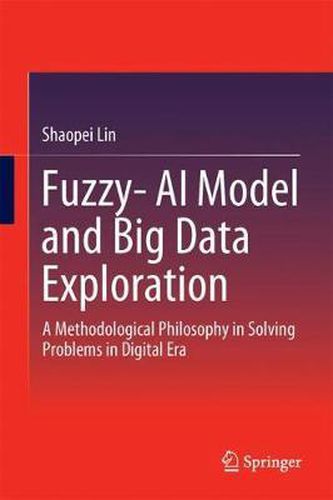 Cover image for Fuzzy-AI Model and Big Data Exploration: A Methodological Philosophy in Solving Problems in Digital Era