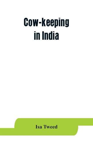 Cover image for Cow-keeping in India; a simple and practical book on their care and treatment, their various breeds, and the means of rendering them profitable