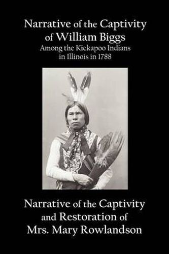 Cover image for Narrative of the Captivity of William Biggs Among the Kickapoo Indians in Illinois in 1788, and Narrative of the Captivity & Restoration of Mrs. Mary Rowlandson