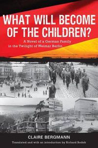 Cover image for What Will Become of the Children?: A Novel of a German Family in the Twilight of Weimar Berlin