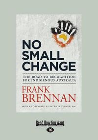 Cover image for No Small Change: The Road to Recognition for Indigenous Australia