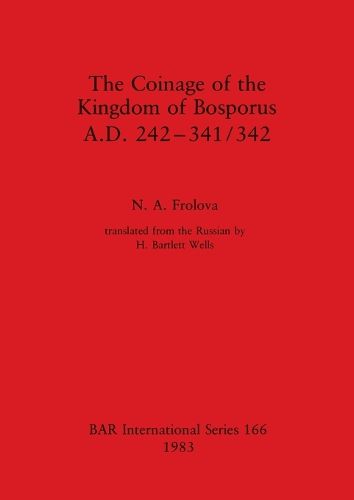 Cover image for The Coinage of the Kingdom of Bosporus. A.D. 242-431/342