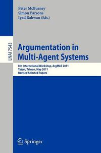 Cover image for Argumentation in Multi-Agent Systems: 8th International Workshop, ArgMAS 2011, Taipei, Taiwan, May 2011, Revised Selected Papers