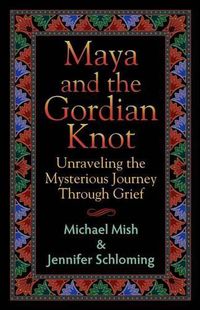 Cover image for Maya and the Gordian Knot: Unraveling the Mysterious Journey Through Grief