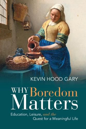 Why Boredom Matters: Education, Leisure, and the Quest for a Meaningful Life