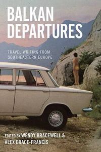 Cover image for Balkan Departures: Travel Writing from Southeastern Europe