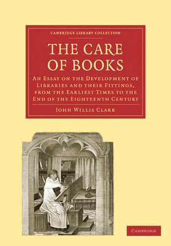 The Care of Books: An Essay on the Development of Libraries and their Fittings, from the Earliest Times to the End of the Eighteenth Century