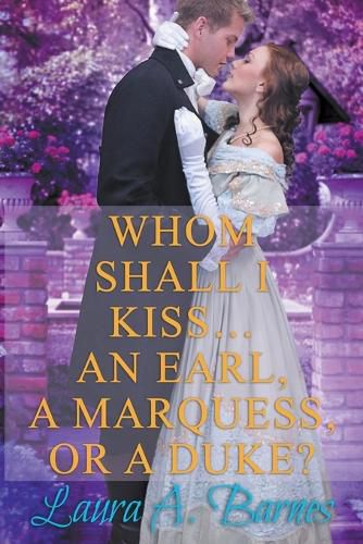 Cover image for Whom Shall I Kiss... An Earl, A Marquess, or A Duke?