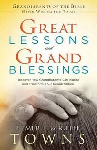 Cover image for Great Lessons and Grand Blessings: Discover How Grandparents Can Inspire and Transform Their Grandchildren