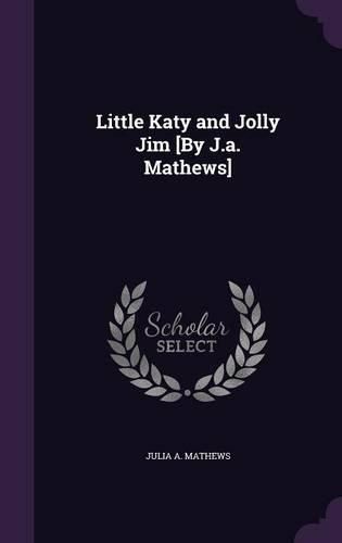 Cover image for Little Katy and Jolly Jim [By J.A. Mathews]