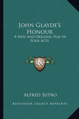 John Glayde's Honour: A New and Original Play in Four Acts