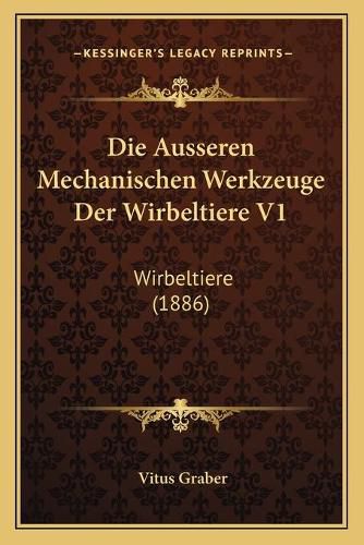 Cover image for Die Ausseren Mechanischen Werkzeuge Der Wirbeltiere V1: Wirbeltiere (1886)