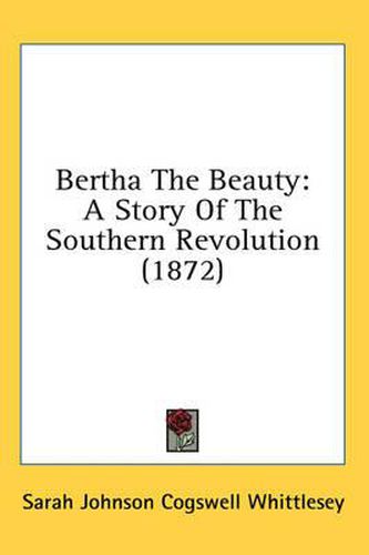 Cover image for Bertha the Beauty: A Story of the Southern Revolution (1872)