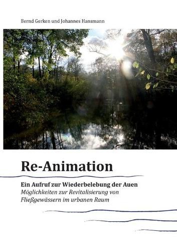 Cover image for Reanimation - ein Aufruf zur Wiederbelebung der Auen: Moeglichkeiten zur Revitalisierung von Fliessgewassern im urbanen Raum