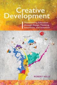 Cover image for Creative Development: Transforming Education Through Design Thinking, Innovation, and Invention