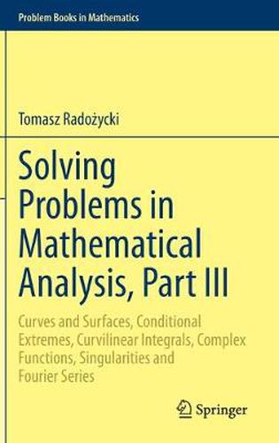 Cover image for Solving Problems in Mathematical Analysis, Part III: Curves and Surfaces, Conditional Extremes, Curvilinear Integrals, Complex Functions, Singularities and Fourier Series