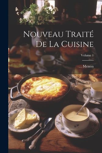 Nouveau Traite De La Cuisine; Volume 1