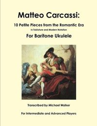 Cover image for Matteo Carcassi: 10 Petite Pieces from the Romantic Era in Tablature and Modern Notation for Baritone Ukulele