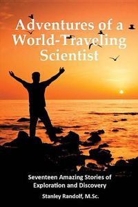 Cover image for Adventures of a World-Traveling Scientist: Seventeen Amazing Stories of Exploration and Discovery