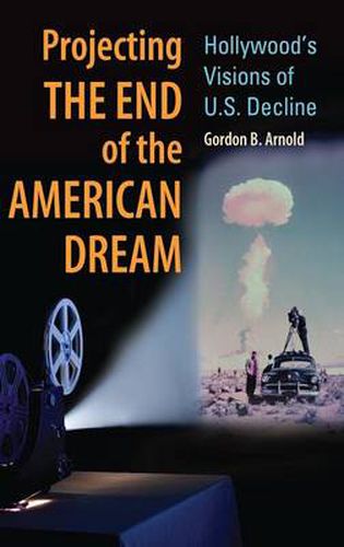 Cover image for Projecting the End of the American Dream: Hollywood's Visions of U.S. Decline