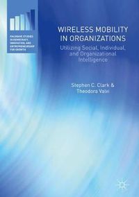 Cover image for Wireless Mobility in Organizations: Utilizing Social, Individual, and Organizational Intelligence