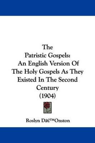 Cover image for The Patristic Gospels: An English Version of the Holy Gospels as They Existed in the Second Century (1904)