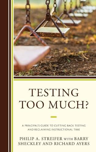 Cover image for Testing Too Much?: A Principal's Guide to Cutting Back Testing and Reclaiming Instructional Time