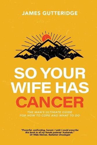 Cover image for So Your Wife Has Cancer: The Man's Ultimate Guide For How To Cope And What To Do
