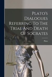 Cover image for Plato's Dialogues Referring To The Trial And Death Of Socrates