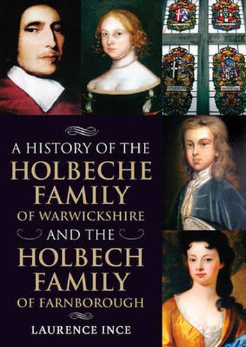 Cover image for A History of the Holbeche Family of Warwickshire and the Holbech Family of Farnborough