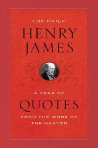Cover image for The Daily Henry James: A Year of Quotes from the Work of the Master