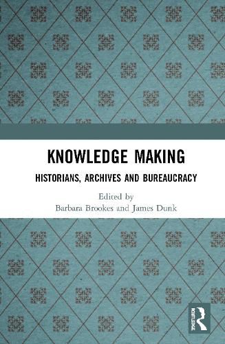 Knowledge Making: Historians, Archives and Bureaucracy