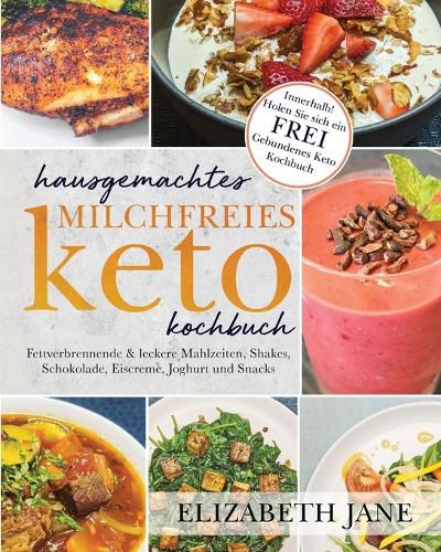 Cover image for Hausgemachtes milchfreies Keto-Kochbuch: Fettverbrennende & leckere Mahlzeiten, Shakes, Schokolade, Eiscreme, Joghurt und Snacks