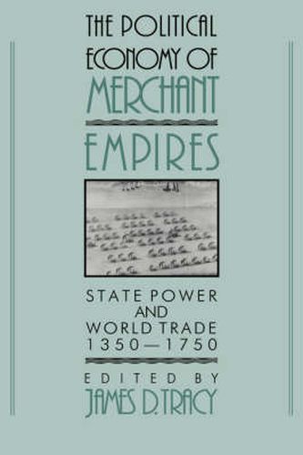 The Political Economy of Merchant Empires: State Power and World Trade, 1350-1750