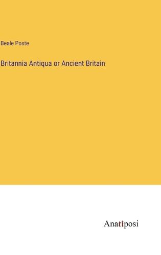 Cover image for Britannia Antiqua or Ancient Britain