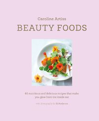 Cover image for Beauty Foods: 65 Nutritious and Delicious Recipes That Make You Glow from the Inside out