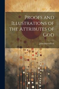 Cover image for Proofs and Illustrations of the Attributes of God