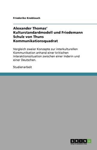 Cover image for Alexander Thomas' Kulturstandardmodell und Friedemann Schulz von Thuns Kommunikationsquadrat: Vergleich zweier Konzepte zur interkulturellen Kommunikation anhand einer kritischen Interaktionssituation zwischen einer Inderin und einer Deutschen.