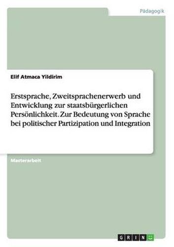 Cover image for Erstsprache, Zweitsprachenerwerb und Entwicklung zur staatsburgerlichen Persoenlichkeit. Zur Bedeutung von Sprache bei politischer Partizipation und Integration