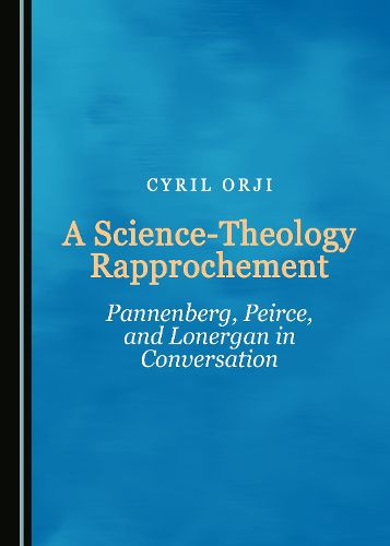 Cover image for A Science-Theology Rapprochement: Pannenberg, Peirce, and Lonergan in Conversation
