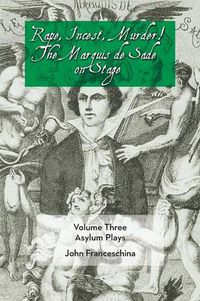 Cover image for Rape, Incest, Murder! the Marquis de Sade on Stage Volume Three - Asylum Plays