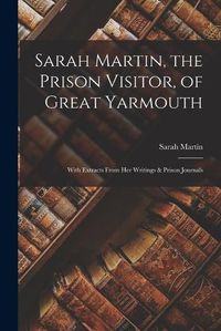 Cover image for Sarah Martin, the Prison Visitor, of Great Yarmouth