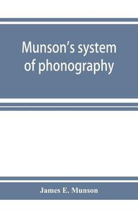 Cover image for Munson's system of phonography. The dictionary of practical phonography giving the best phonographic forms for the words of the English language (sixty thousand) and for over five thousand proper names; also illustrating the principles of phrase-writing; A
