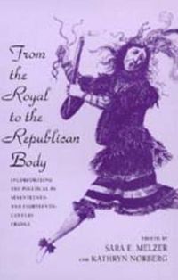 Cover image for From the Royal to the Republican Body: Incorporating the Political in Seventeenth- and Eighteenth-Century France