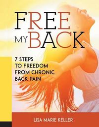 Cover image for Free My Back: 7 Steps to Freedom from Chronic Back Pain